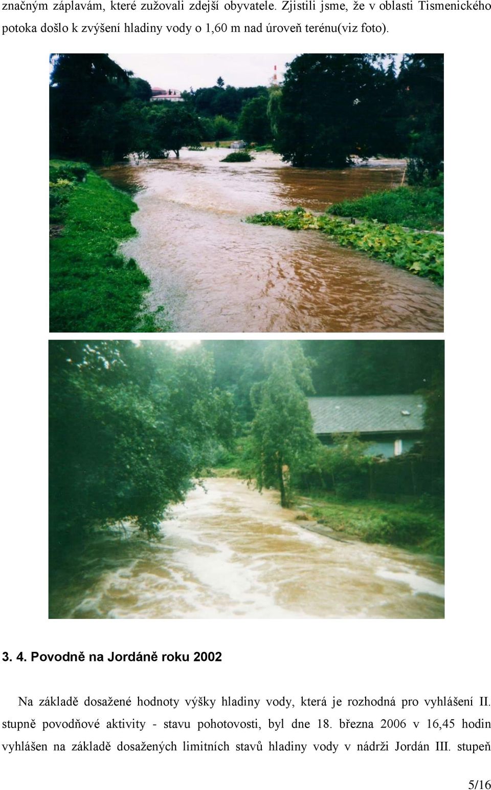 3. 4. Povodně na Jordáně roku 2002 Na základě dosažené hodnoty výšky hladiny vody, která je rozhodná pro vyhlášení