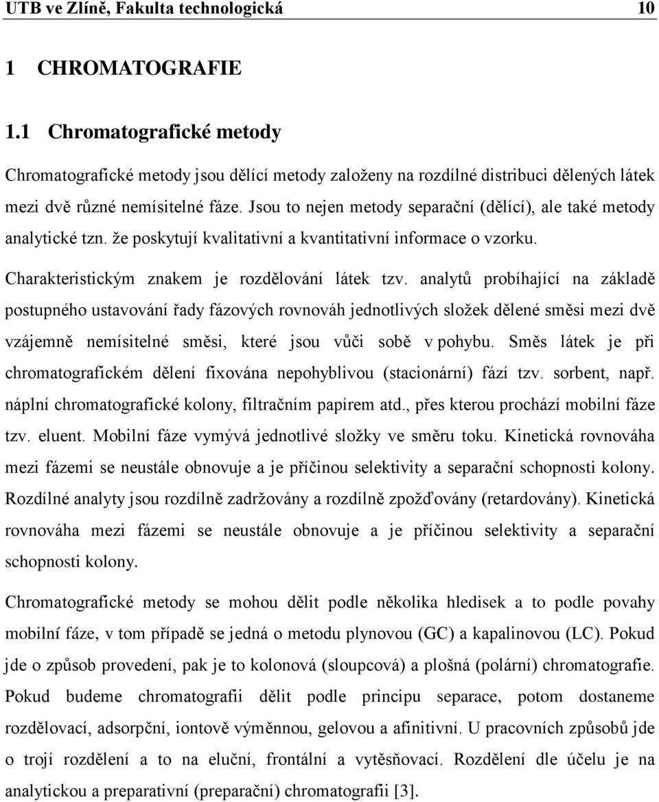 Jsou to nejen metody separační (dělící), ale také metody analytické tzn. že poskytují kvalitativní a kvantitativní informace o vzorku. Charakteristickým znakem je rozdělování látek tzv.