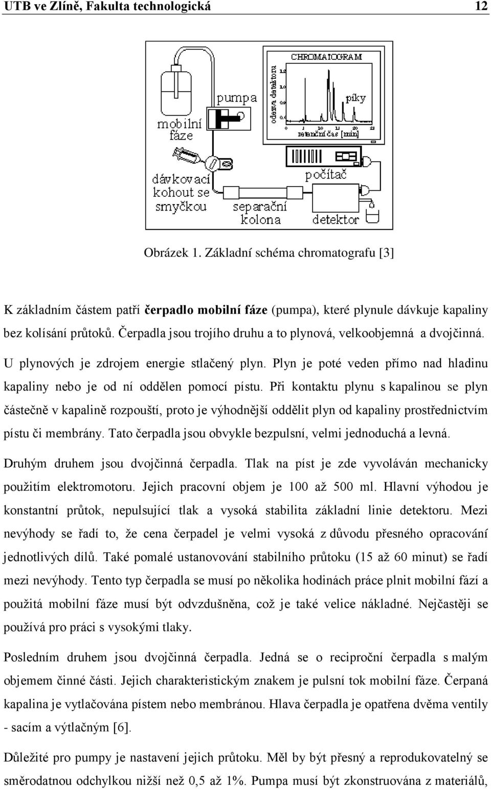 Při kontaktu plynu s kapalinou se plyn částečně v kapalině rozpouští, proto je výhodnější oddělit plyn od kapaliny prostřednictvím pístu či membrány.