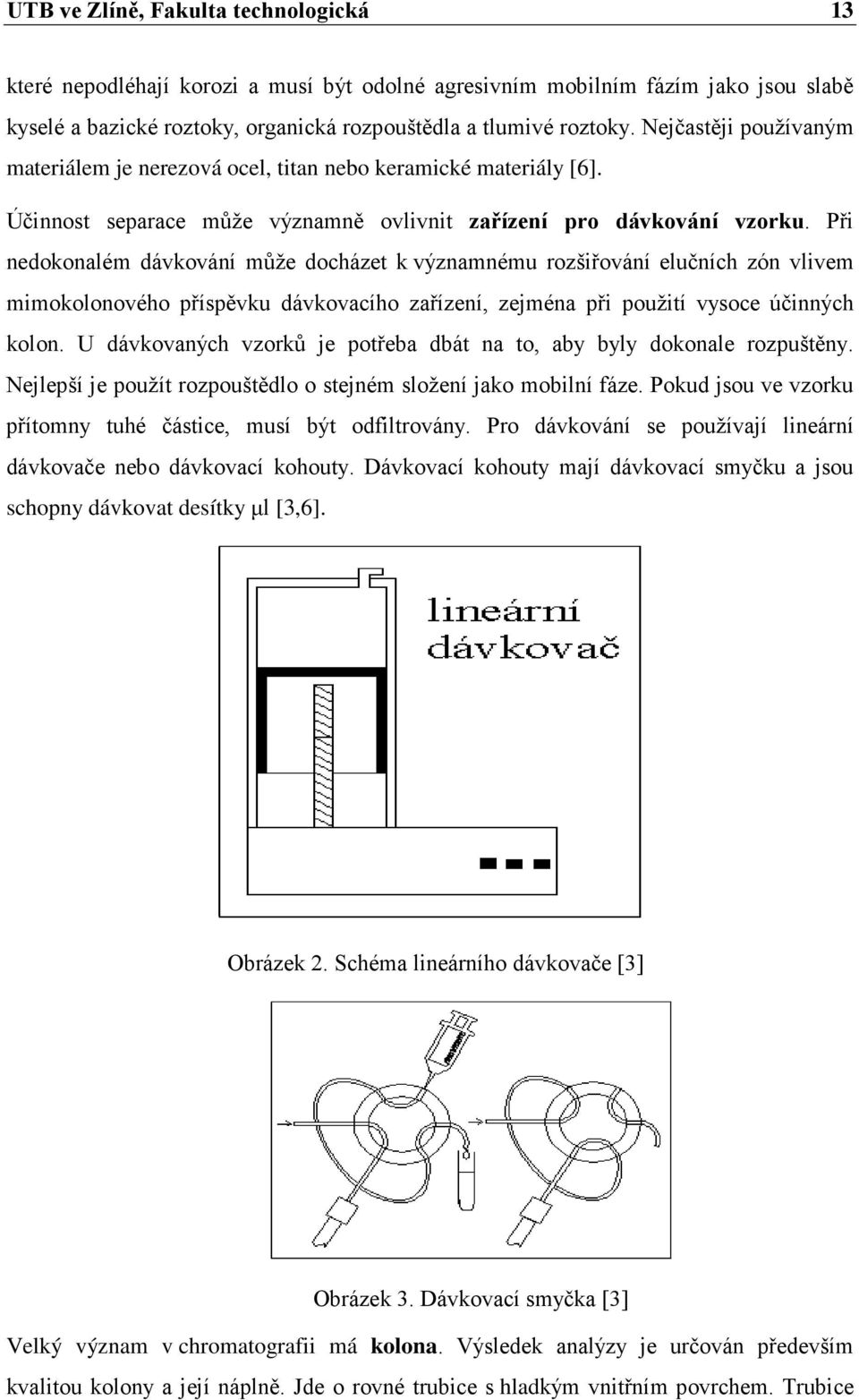 Při nedokonalém dávkování může docházet k významnému rozšiřování elučních zón vlivem mimokolonového příspěvku dávkovacího zařízení, zejména při použití vysoce účinných kolon.