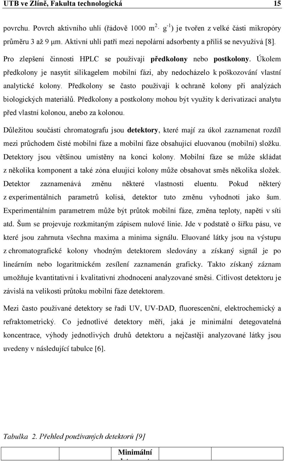 Úkolem předkolony je nasytit silikagelem mobilní fázi, aby nedocházelo k poškozování vlastní analytické kolony. Předkolony se často používají k ochraně kolony při analýzách biologických materiálů.