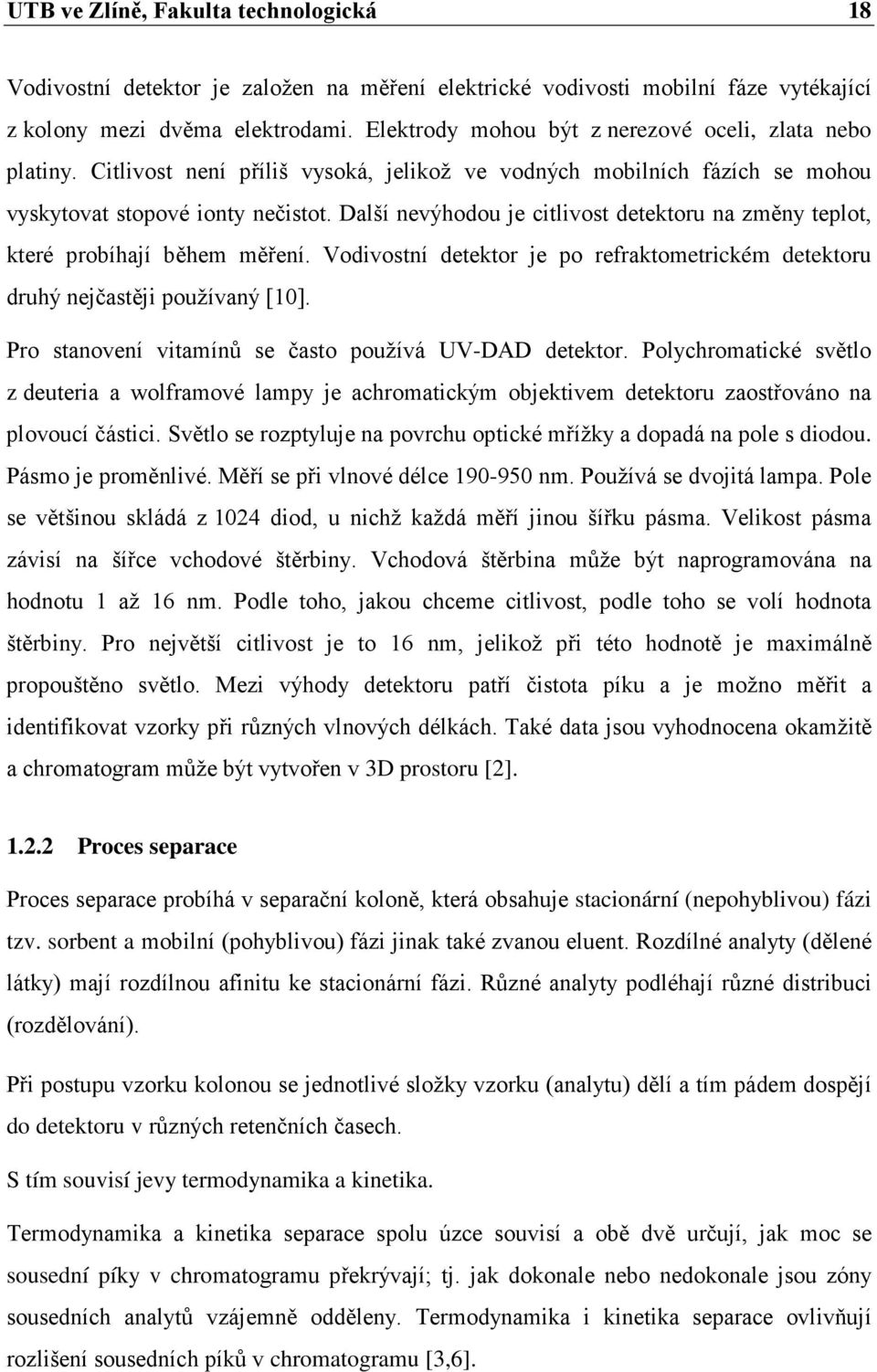 Další nevýhodou je citlivost detektoru na změny teplot, které probíhají během měření. Vodivostní detektor je po refraktometrickém detektoru druhý nejčastěji používaný [10].
