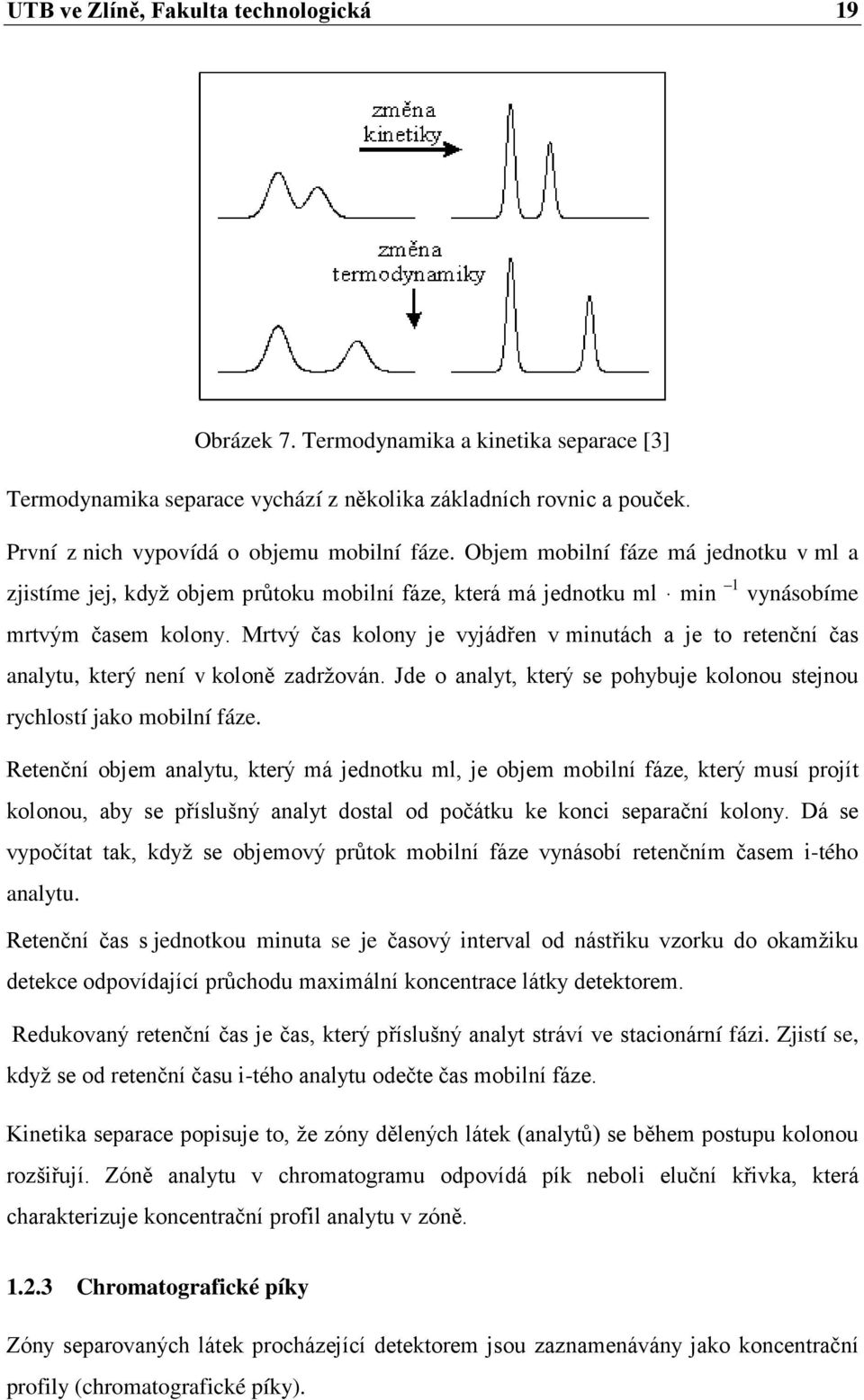 Mrtvý čas kolony je vyjádřen v minutách a je to retenční čas analytu, který není v koloně zadržován. Jde o analyt, který se pohybuje kolonou stejnou rychlostí jako mobilní fáze.