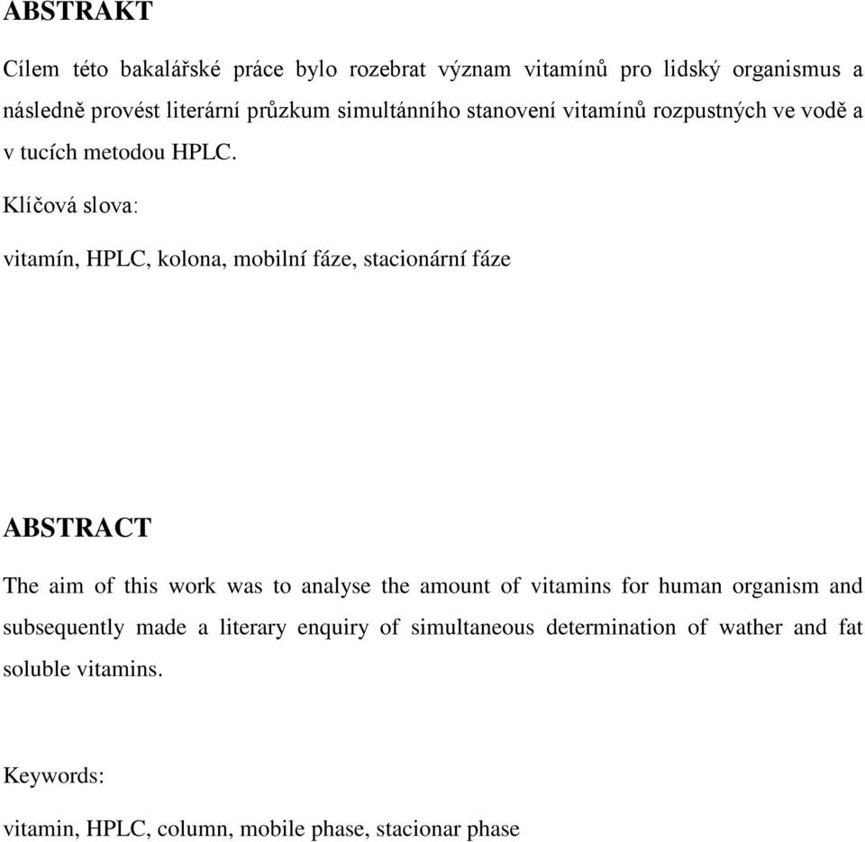 Klíčová slova: vitamín, HPLC, kolona, mobilní fáze, stacionární fáze ABSTRACT The aim of this work was to analyse the amount of