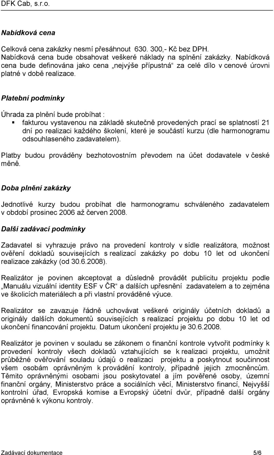 Platební podmínky Úhrada za plnění bude probíhat : # fakturou vystavenou na základě skutečně provedených prací se splatností 21 dní po realizaci každého školení, které je součástí kurzu (dle