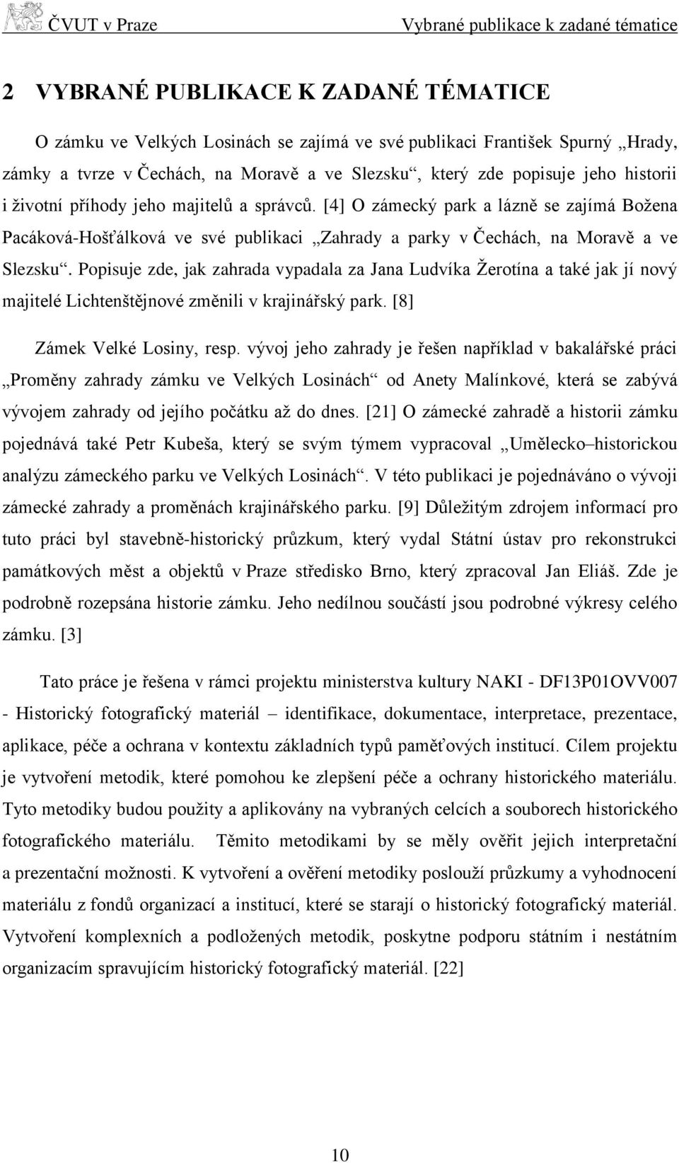 [4] O zámecký park a lázně se zajímá Božena Pacáková-Hošťálková ve své publikaci Zahrady a parky v Čechách, na Moravě a ve Slezsku.