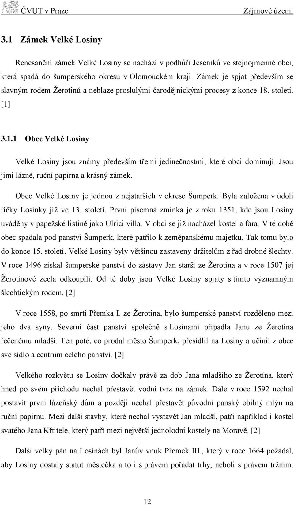 Jsou jimi lázně, ruční papírna a krásný zámek. Obec Velké Losiny je jednou z nejstarších v okrese Šumperk. Byla založena v údolí říčky Losinky již ve 13. století.