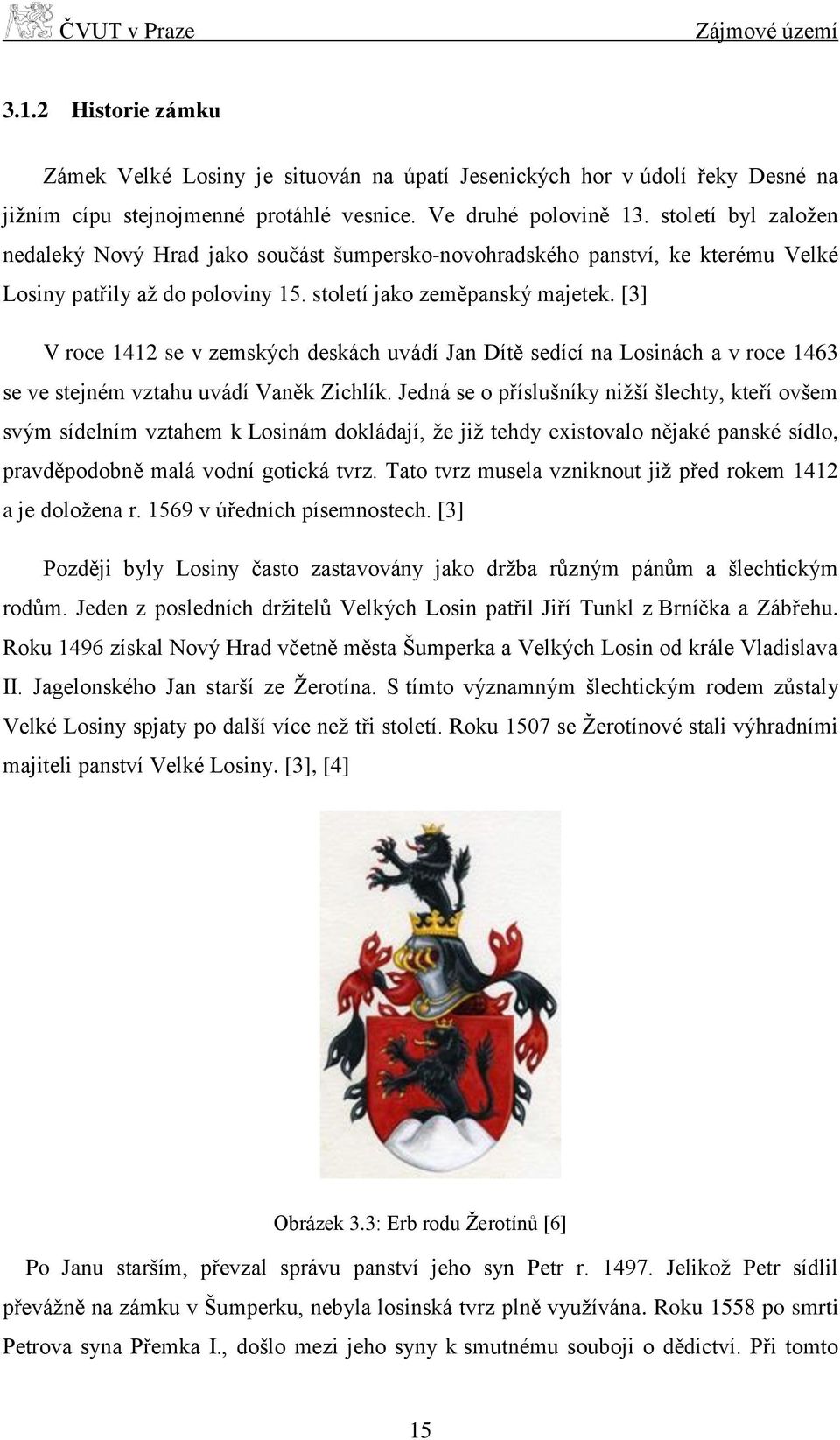 [3] V roce 1412 se v zemských deskách uvádí Jan Dítě sedící na Losinách a v roce 1463 se ve stejném vztahu uvádí Vaněk Zichlík.