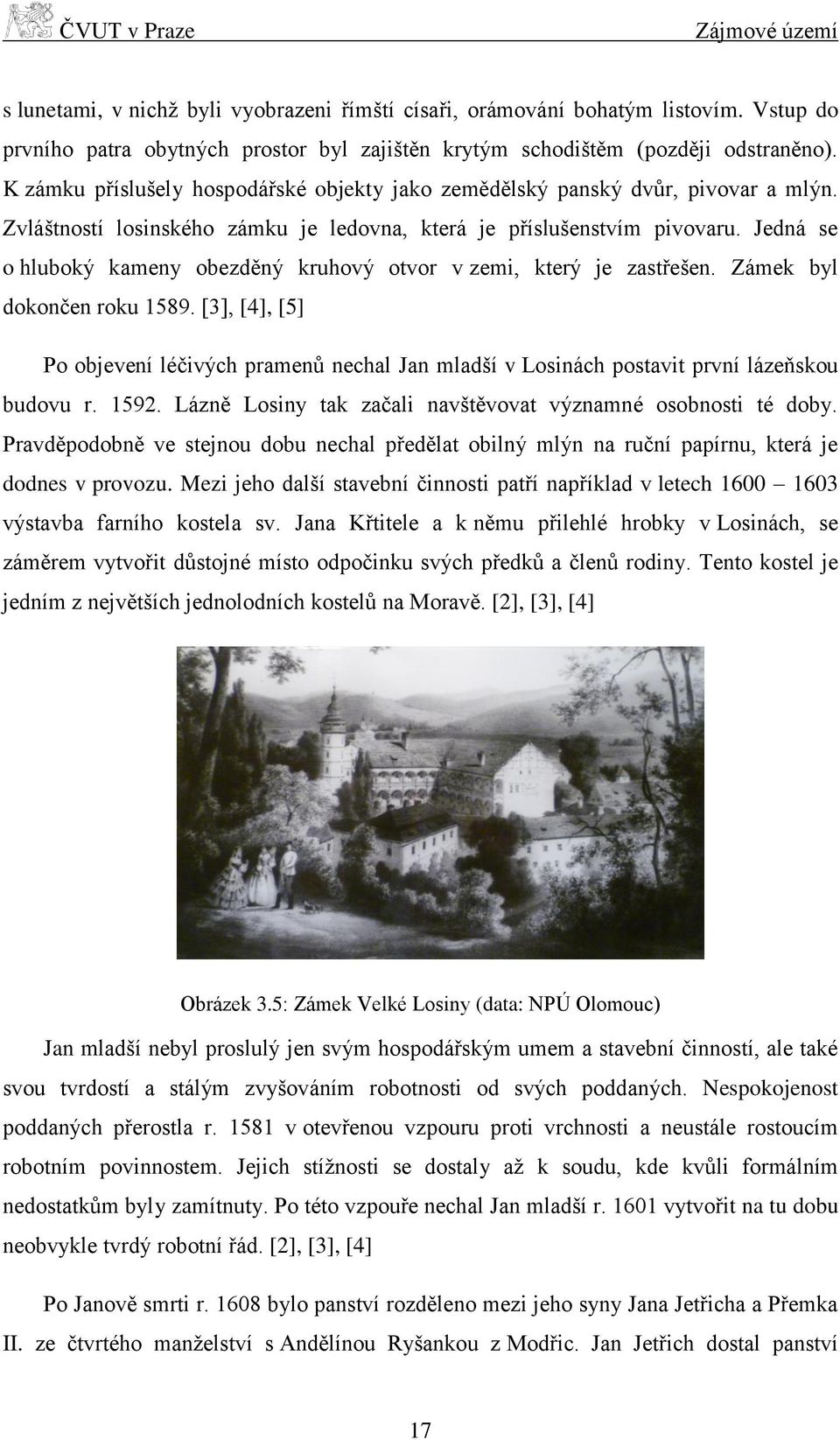 Jedná se o hluboký kameny obezděný kruhový otvor v zemi, který je zastřešen. Zámek byl dokončen roku 1589.