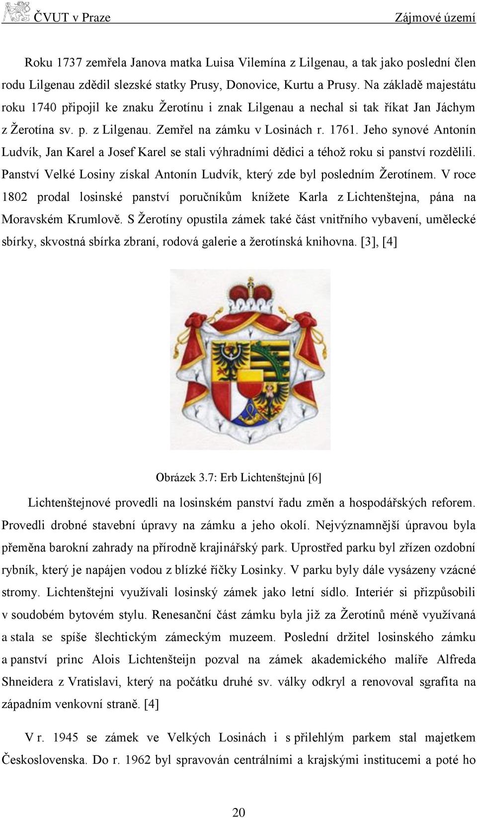 Jeho synové Antonín Ludvík, Jan Karel a Josef Karel se stali výhradními dědici a téhož roku si panství rozdělili. Panství Velké Losiny získal Antonín Ludvík, který zde byl posledním Žerotínem.