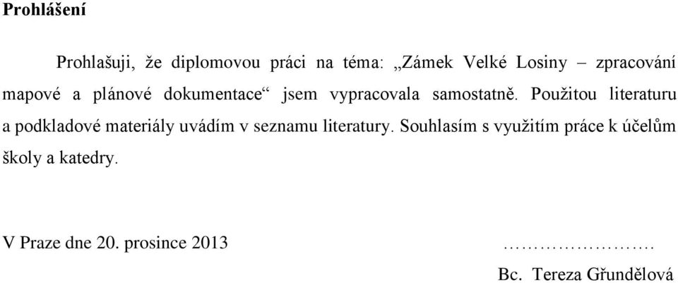 Použitou literaturu a podkladové materiály uvádím v seznamu literatury.