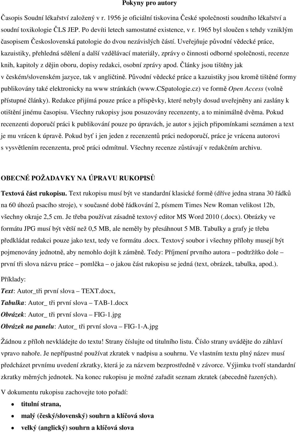 Uveřejňuje půvdní vědecké práce, kazuistiky, přehledná sdělení a další vzdělávací materiály, zprávy činnsti dbrné splečnsti, recenze knih, kapitly z dějin bru, dpisy redakci, sbní zprávy apd.