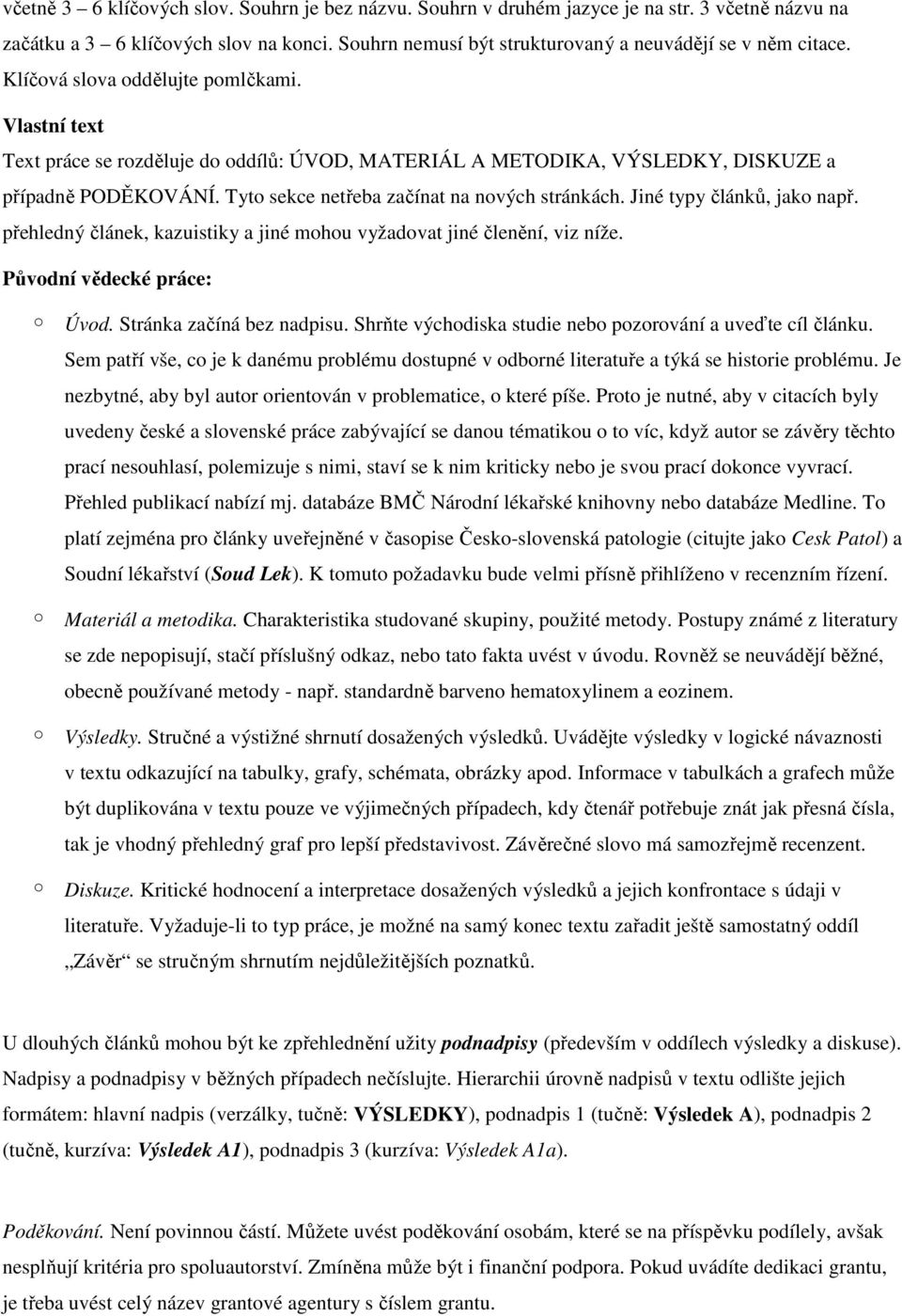 Jiné typy článků, jak např. přehledný článek, kazuistiky a jiné mhu vyžadvat jiné členění, viz níže. Půvdní vědecké práce: Úvd. Stránka začíná bez nadpisu.