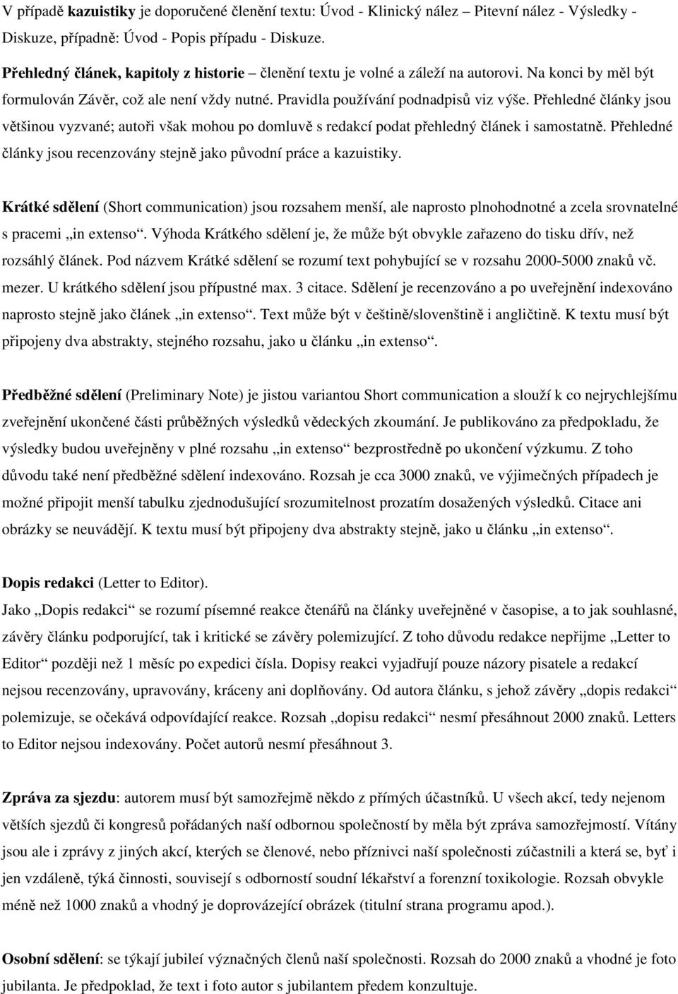 Přehledné články jsu většinu vyzvané; autři však mhu p dmluvě s redakcí pdat přehledný článek i samstatně. Přehledné články jsu recenzvány stejně jak půvdní práce a kazuistiky.