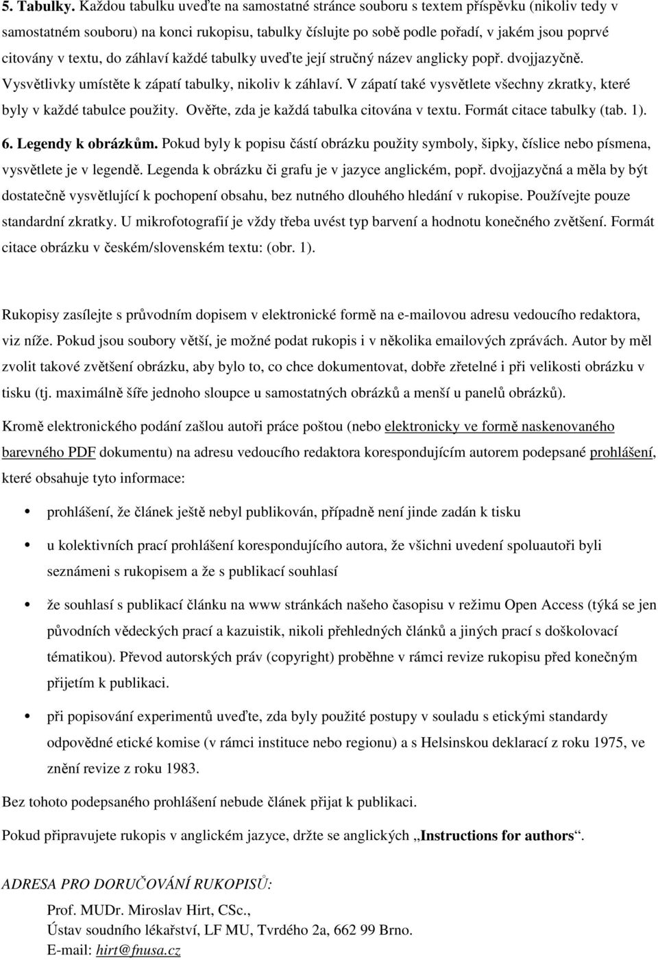 každé tabulky uveďte její stručný název anglicky ppř. dvjjazyčně. Vysvětlivky umístěte k zápatí tabulky, nikliv k záhlaví. V zápatí také vysvětlete všechny zkratky, které byly v každé tabulce pužity.