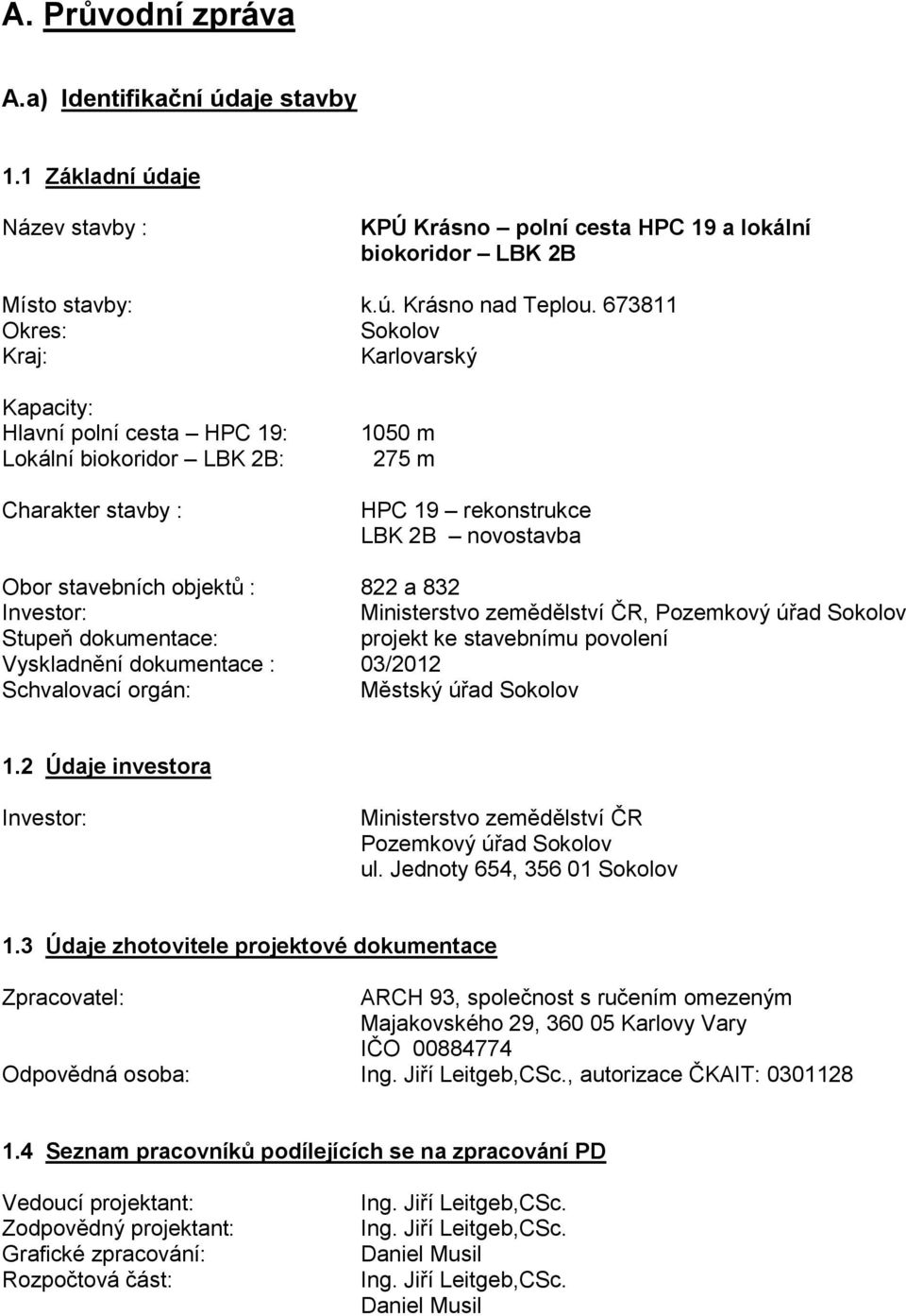 822 a 832 Investor: Ministerstvo zemědělství ČR, Pozemkový úřad Sokolov Stupeň dokumentace: projekt ke stavebnímu povolení Vyskladnění dokumentace : 03/2012 Schvalovací orgán: Městský úřad Sokolov 1.