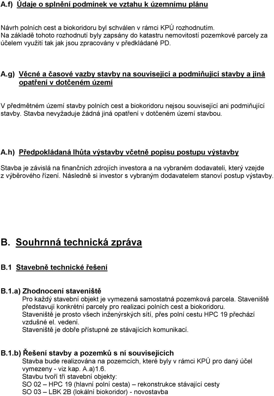 g) Věcné a časové vazby stavby na související a podmiňující stavby a jiná opatření v dotčeném území V předmětném území stavby polních cest a biokoridoru nejsou související ani podmiňující stavby.