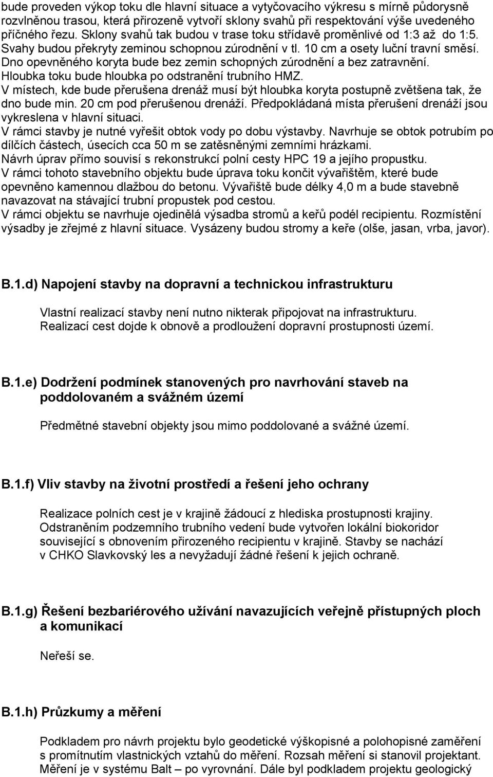 Dno opevněného koryta bude bez zemin schopných zúrodnění a bez zatravnění. Hloubka toku bude hloubka po odstranění trubního HMZ.