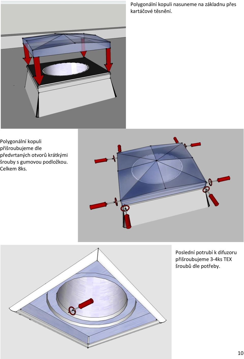 Polygonální kopuli přišroubujeme dle předvrtaných otvorů