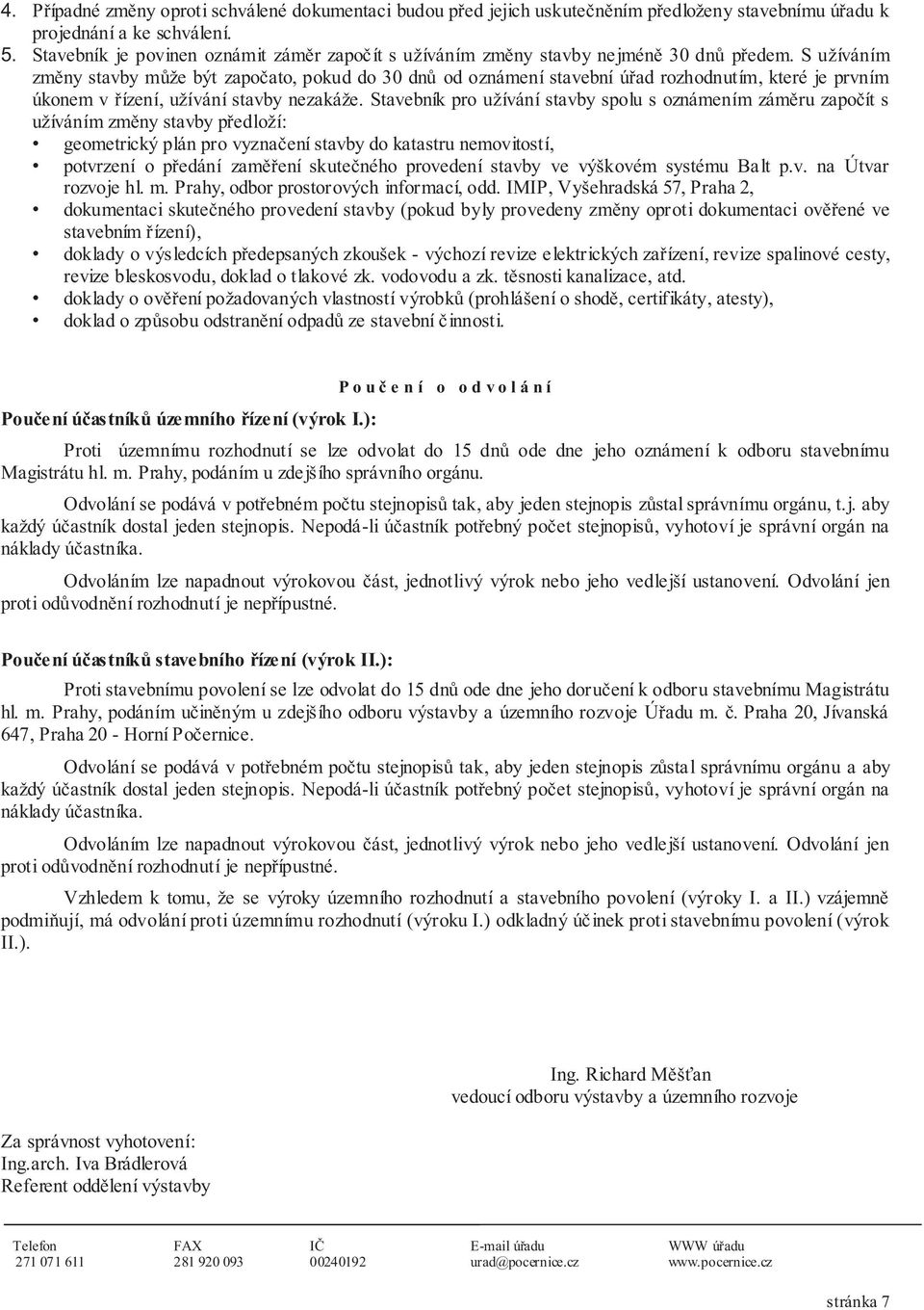 S užíváním změny stavby může být započato, pokud do 30 dnů od oznámení stavební úřad rozhodnutím, které je prvním úkonem v řízení, užívání stavby nezakáže.