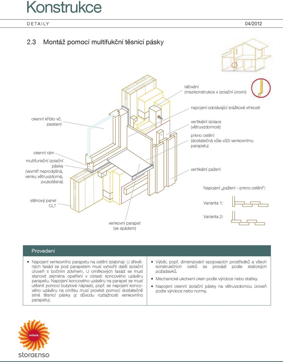 vertikální pažení Napojení pažení prkno ostění : stěnový panel CLT Varianta : venkovní parapet (se spádem) Varianta 2: Napojení venkovního parapetu na ostění (slabina): U dřevěných fasád se pod