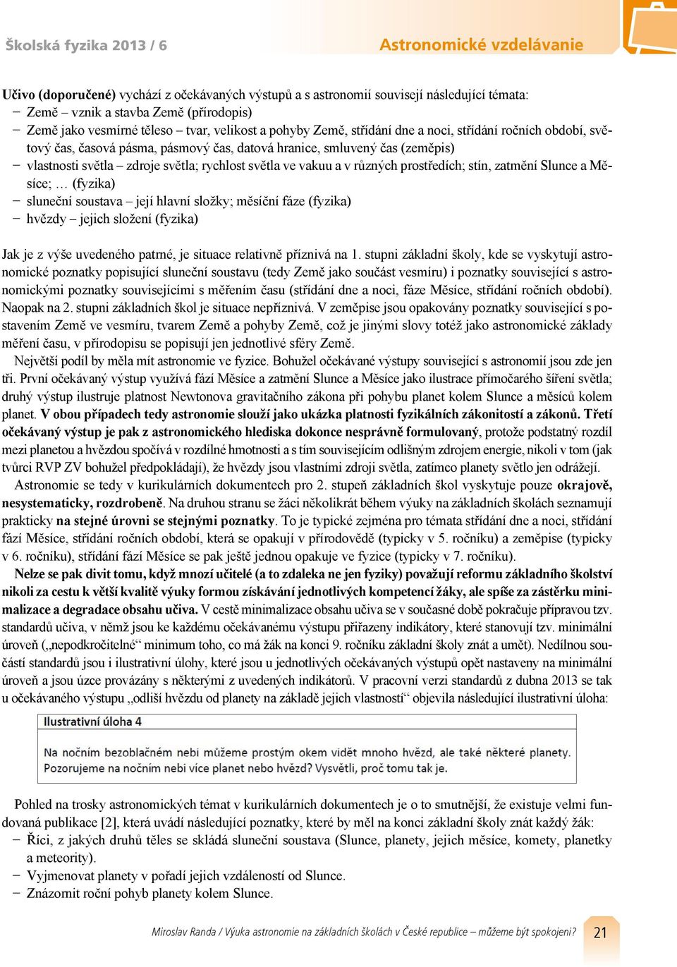 rychlost světla ve vakuu a v různých prostředích; stín, zatmění Slunce a Měsíce; (fyzika) sluneční soustava její hlavní složky; měsíční fáze (fyzika) hvězdy jejich složení (fyzika) Jak je z výše