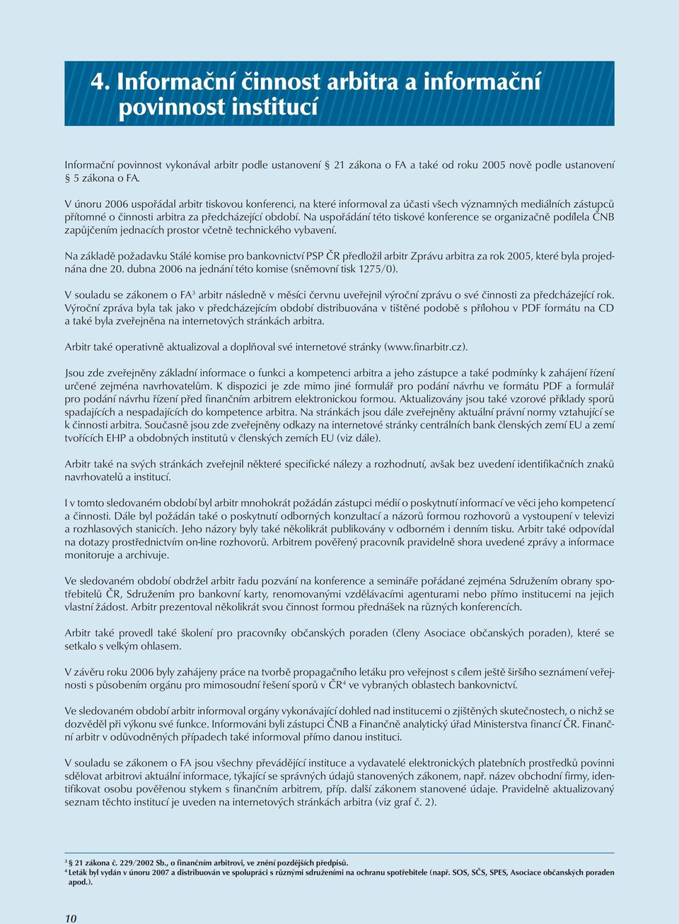 Na uspořádání této tiskové konference se organizačně podílela ČNB zapůjčením jednacích prostor včetně technického vybavení.