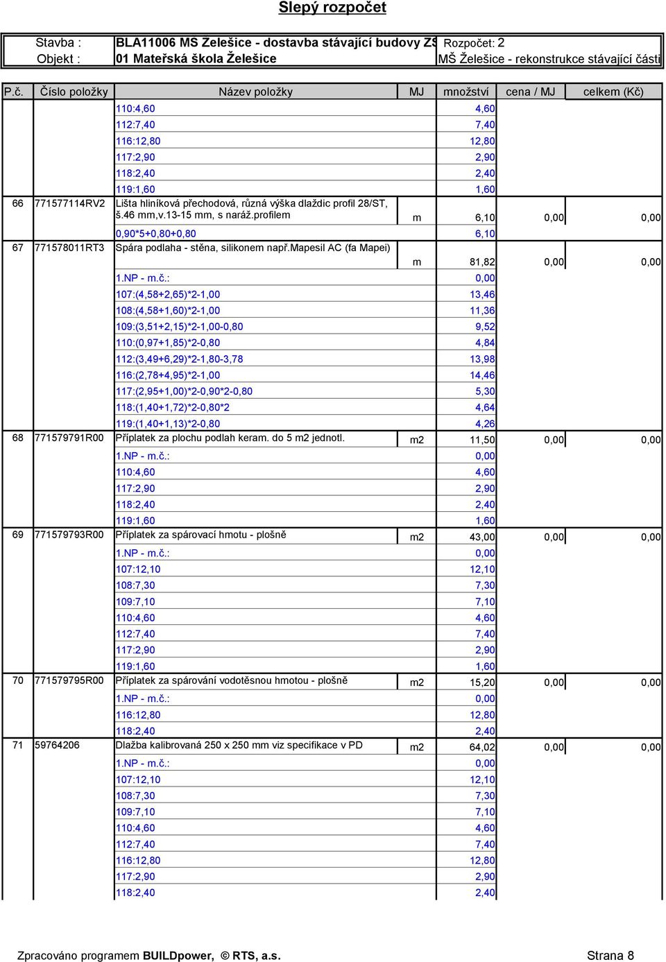 mapesil AC (fa Mapei) m 81,82 0,00 0,00 107:(4,58+2,65)*2-1,00 13,46 108:(4,58+1,60)*2-1,00 11,36 109:(3,51+2,15)*2-1,00-0,80 9,52 110:(0,97+1,85)*2-0,80 4,84 112:(3,49+6,29)*2-1,80-3,78 13,98