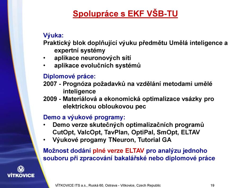 Demo a výukové programy: Demo verze skutečných optimalizačních programů CutOpt, ValcOpt, TavPlan, OptiPal, SmOpt, ELTAV Výukové progamy TNeuron, Tutorial GA Možnost