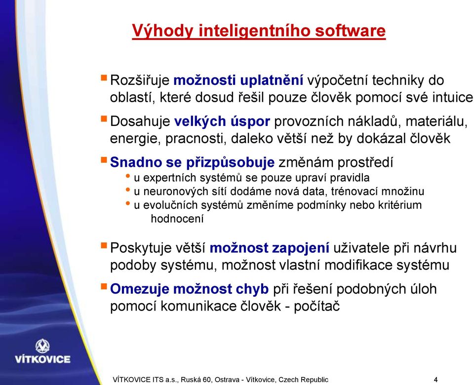 sítí dodáme nová data, trénovací množinu u evolučních systémů změníme podmínky nebo kritérium hodnocení Poskytuje větší možnost zapojení uživatele při návrhu podoby systému,