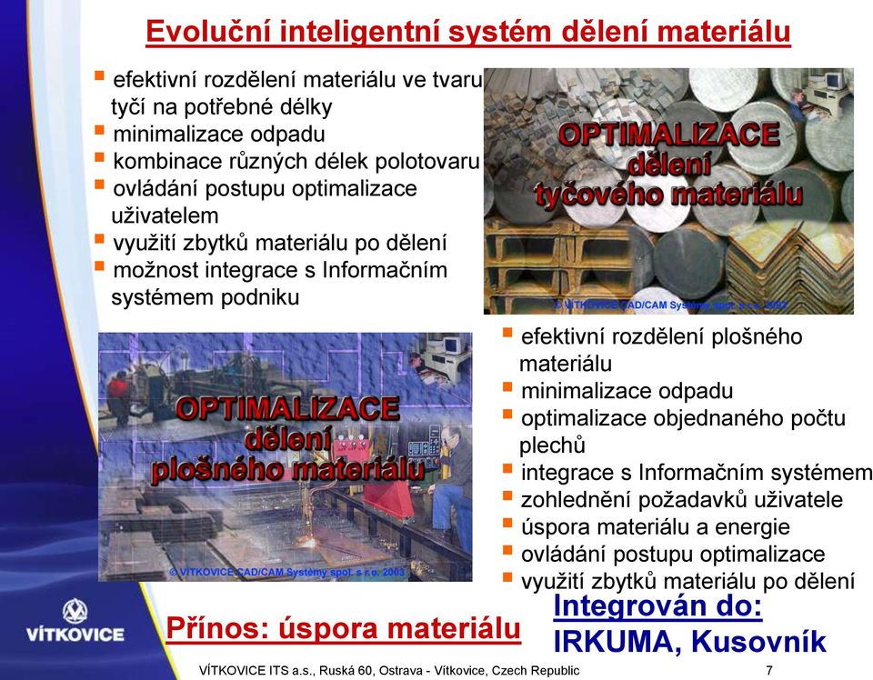 rozdělení plošného materiálu minimalizace odpadu optimalizace objednaného počtu plechů integrace s Informačním systémem zohlednění požadavků uživatele úspora