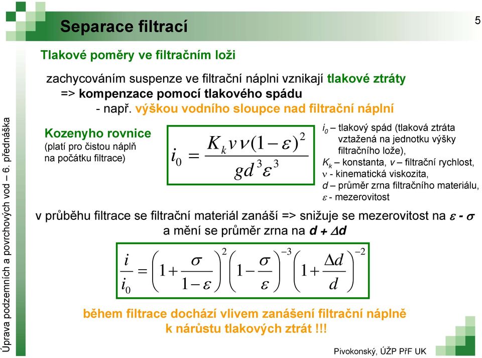 na jednotku výšky filtračního lože), K k konstanta, v filtrační rychlost, - kinematická viskozita, d průměr zrna filtračního materiálu, - mezerovitost vprůběhu filtrace