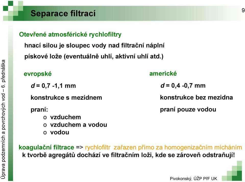 ) evropské d = 0,7-1,1 mm konstrukce s mezidnem praní: o vzduchem o vzduchem a vodou o vodou americké d =