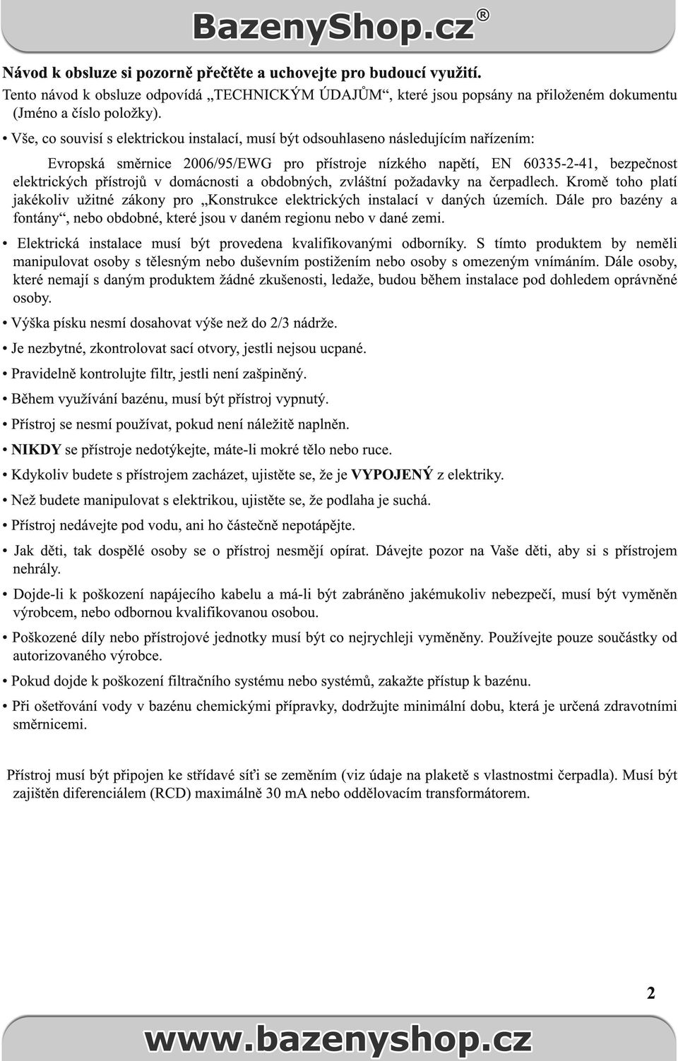 domácnosti a obdobných, zvláštní požadavky na čerpadlech. Kromě toho platí jakékoliv užitné zákony pro Konstrukce elektrických instalací v daných územích.