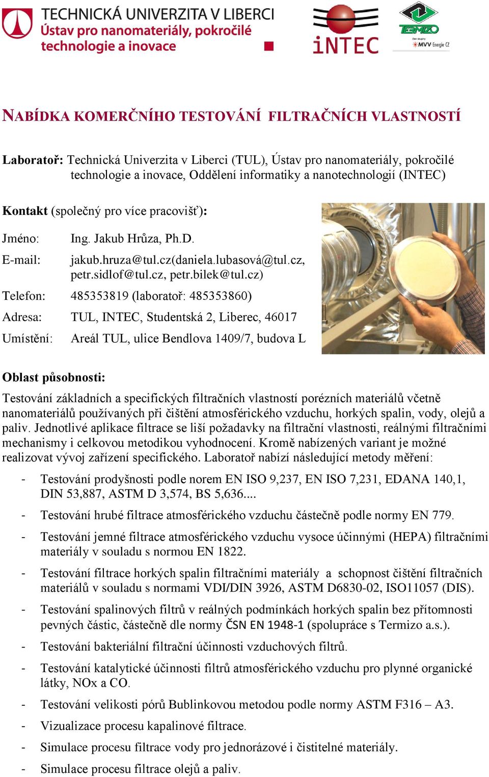 cz) Telefon: 485353819 (laboratoř: 485353860) Adresa: TUL, INTEC, Studentská 2, Liberec, 46017 Umístění: Areál TUL, ulice Bendlova 1409/7, budova L Oblast působnosti: Testování základních a