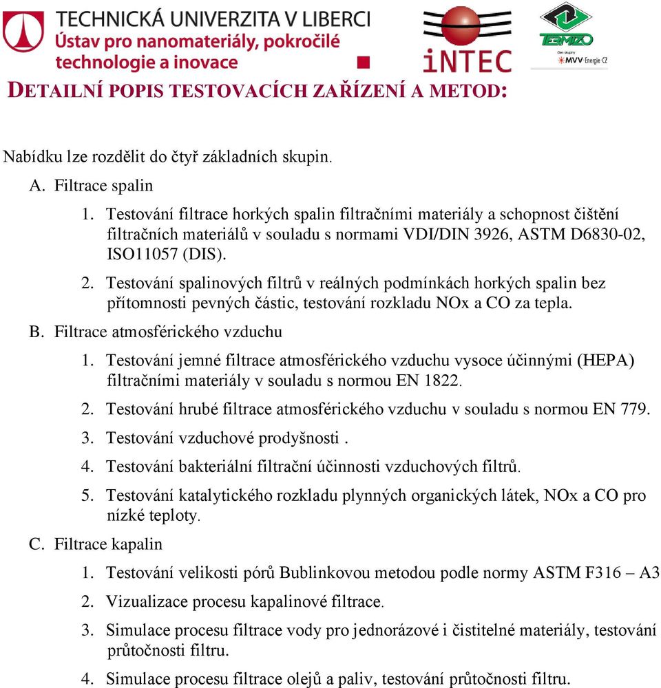 Testování spalinových filtrů v reálných podmínkách horkých spalin bez přítomnosti pevných částic, testování rozkladu NOx a CO za tepla. B. Filtrace atmosférického vzduchu 1.