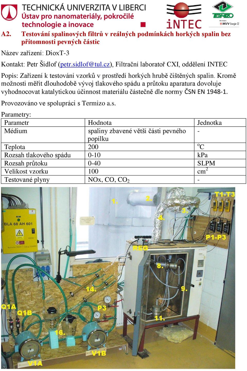 Kromě možnosti měřit dlouhodobě vývoj tlakového spádu a průtoku aparatura dovoluje vyhodnocovat katalytickou účinnost materiálu částečně dle normy ČSN EN 1948-1.