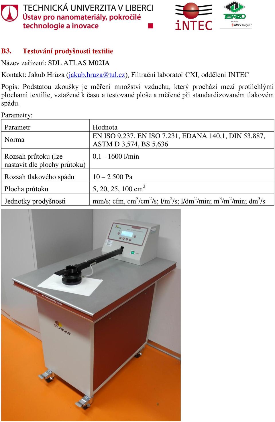 Parametr Norma Rozsah průtoku (lze nastavit dle plochy průtoku) Rozsah tlakového spádu Hodnota EN ISO 9,237, EN ISO 7,231, EDANA 140,1, DIN