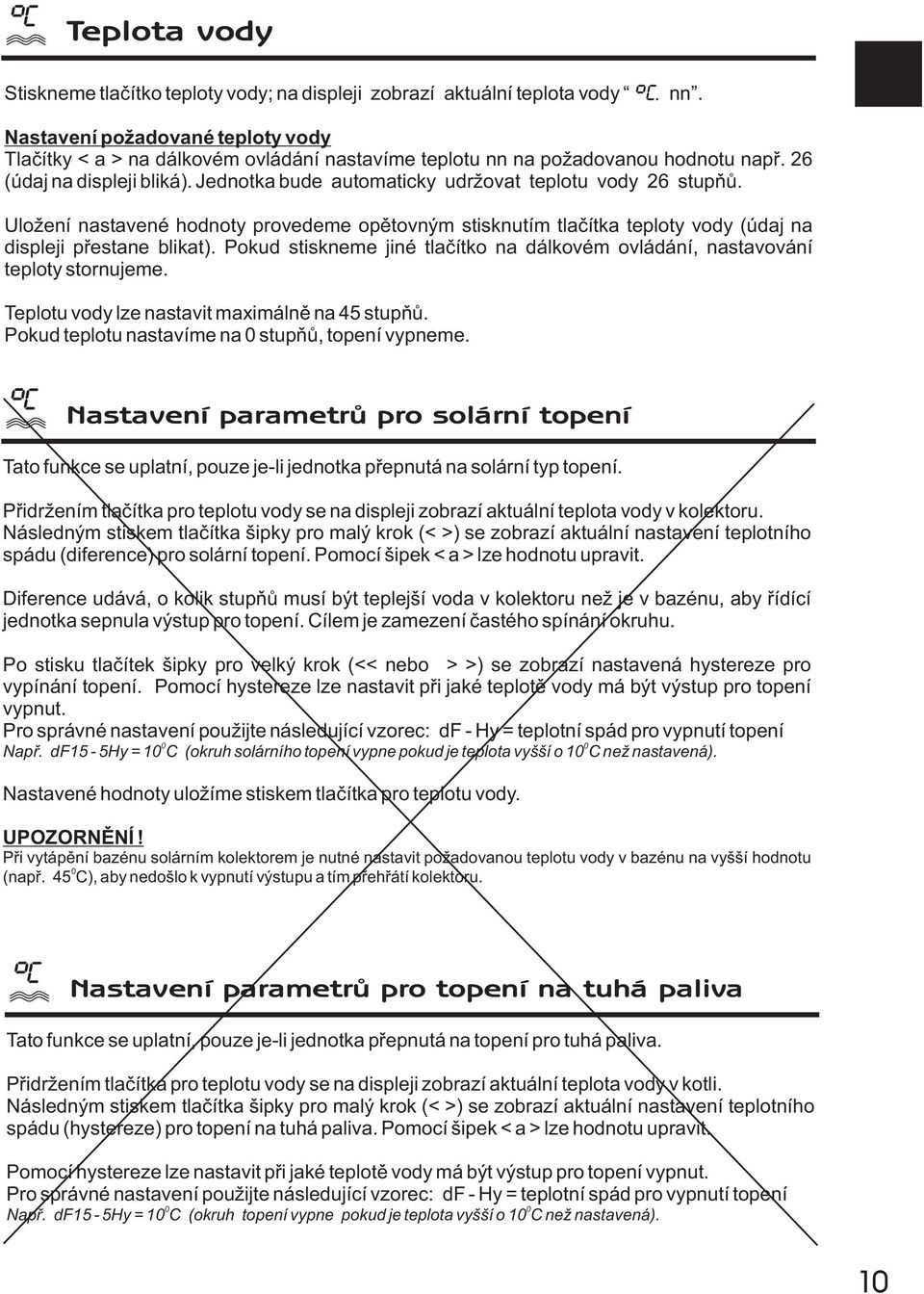 Jednotka bude automaticky udr ovat teplotu vody 26 stupòù. Ulo ení nastavené hodnoty provedeme opìtovným stisknutím tlaèítka teploty vody (údaj na displeji pøestane blikat).