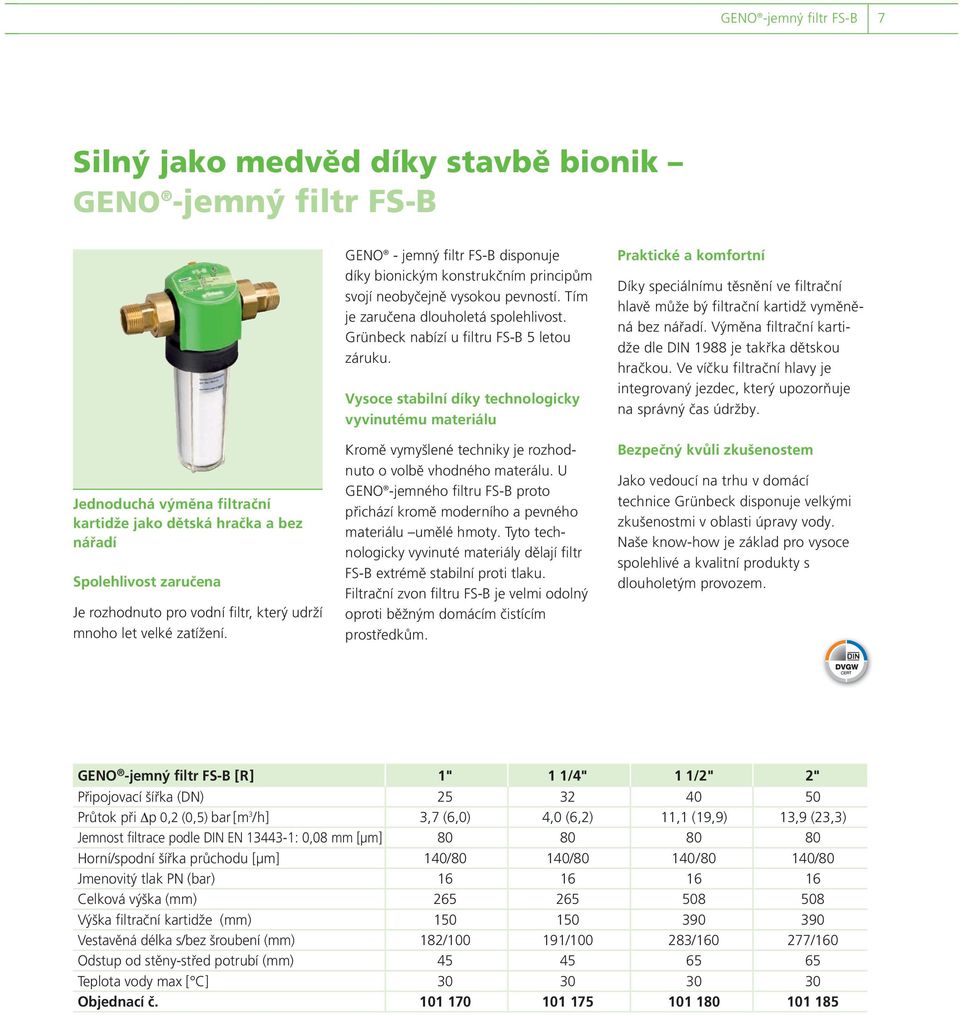 Grünbeck nabízí u filtru FS-B 5 letou záruku. Vysoce stabilní díky technologicky vyvinutému materiálu Kromě vymyšlené techniky je rozhodnuto o volbě vhodného materálu.