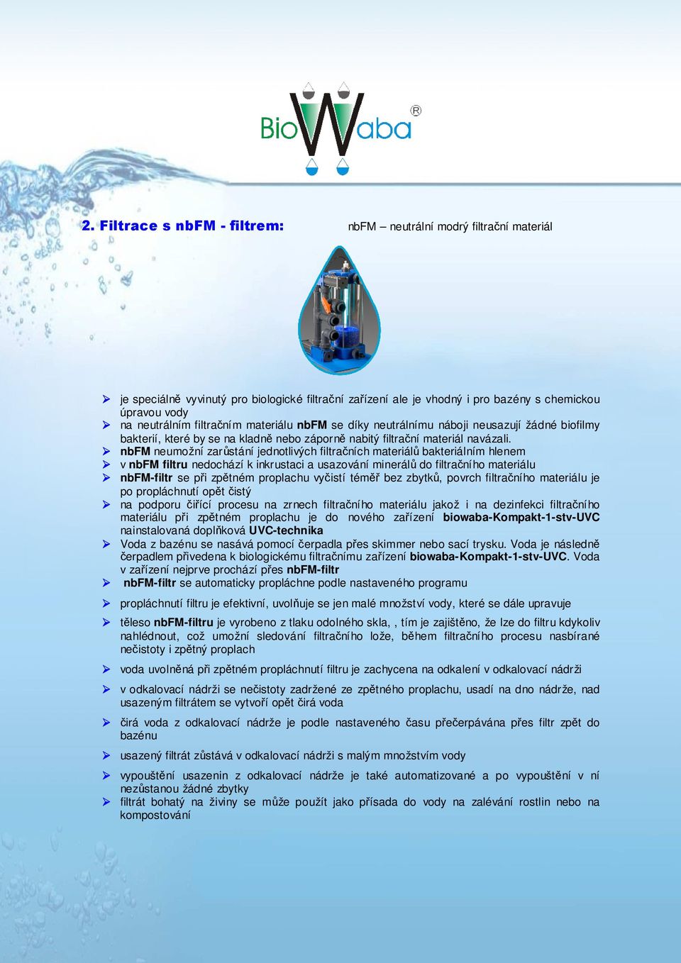 nbfm neumožní zarůstání jednotlivých filtračních materiálů bakteriálním hlenem v nbfm filtru nedochází k inkrustaci a usazování minerálů do filtračního materiálu nbfm-filtr se při zpětném proplachu