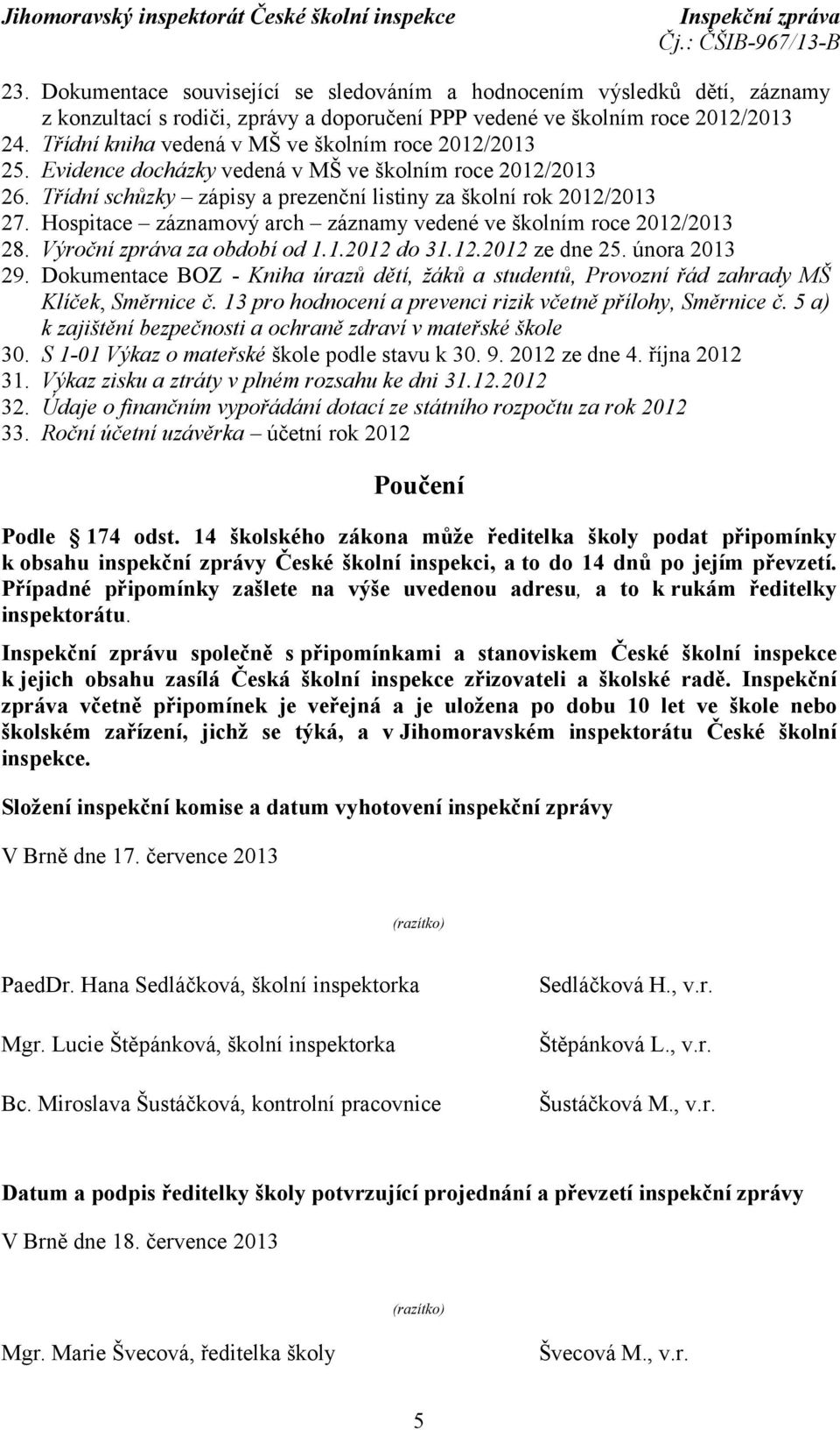 Hospitace záznamový arch záznamy vedené ve školním roce 2012/2013 28. Výroční zpráva za období od 1.1.2012 do 31.12.2012 ze dne 25. února 2013 29.