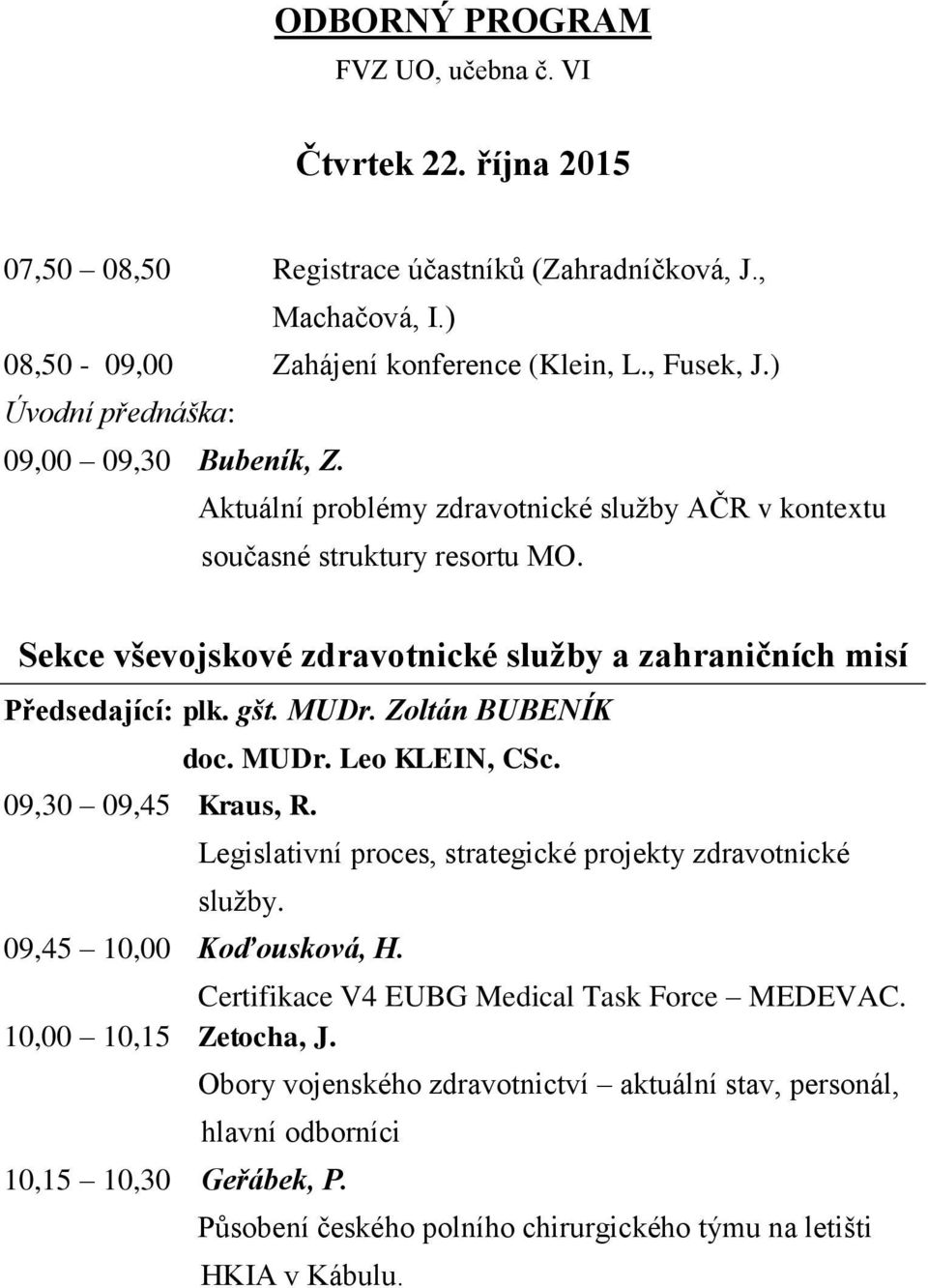 Sekce vševojskové zdravotnické služby a zahraničních misí Předsedající: plk. gšt. MUDr. Zoltán BUBENÍK 09,30 09,45 Kraus, R. doc. MUDr. Leo KLEIN, CSc.