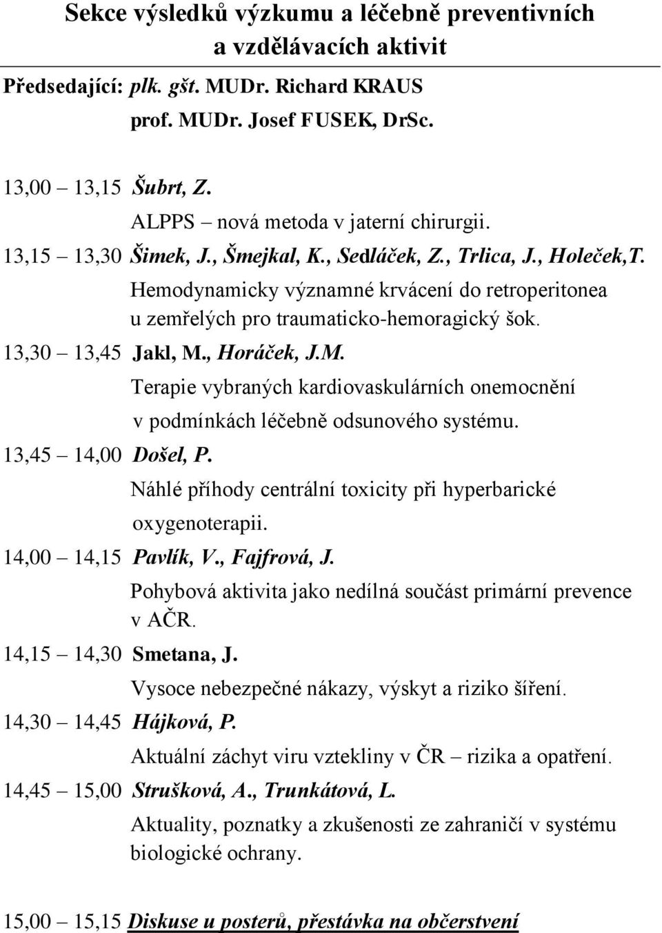 Hemodynamicky významné krvácení do retroperitonea u zemřelých pro traumaticko-hemoragický šok. 13,30 13,45 Jakl, M., Horáček, J.M. 13,45 14,00 Došel, P.