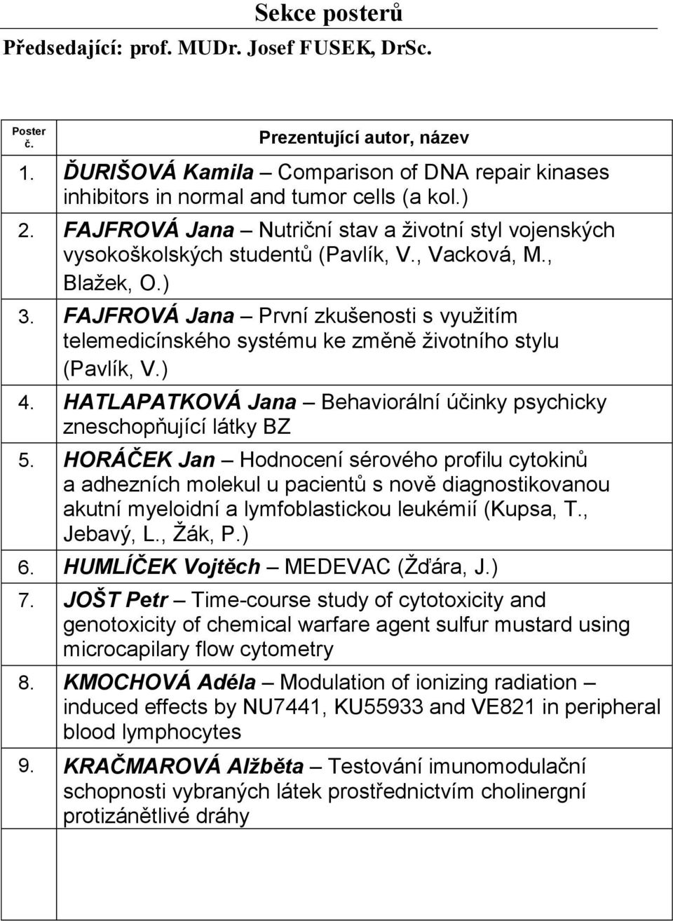 FAJFROVÁ Jana První zkušenosti s využitím telemedicínského systému ke změně životního stylu (Pavlík, V.) 4. HATLAPATKOVÁ Jana Behaviorální účinky psychicky zneschopňující látky BZ 5.