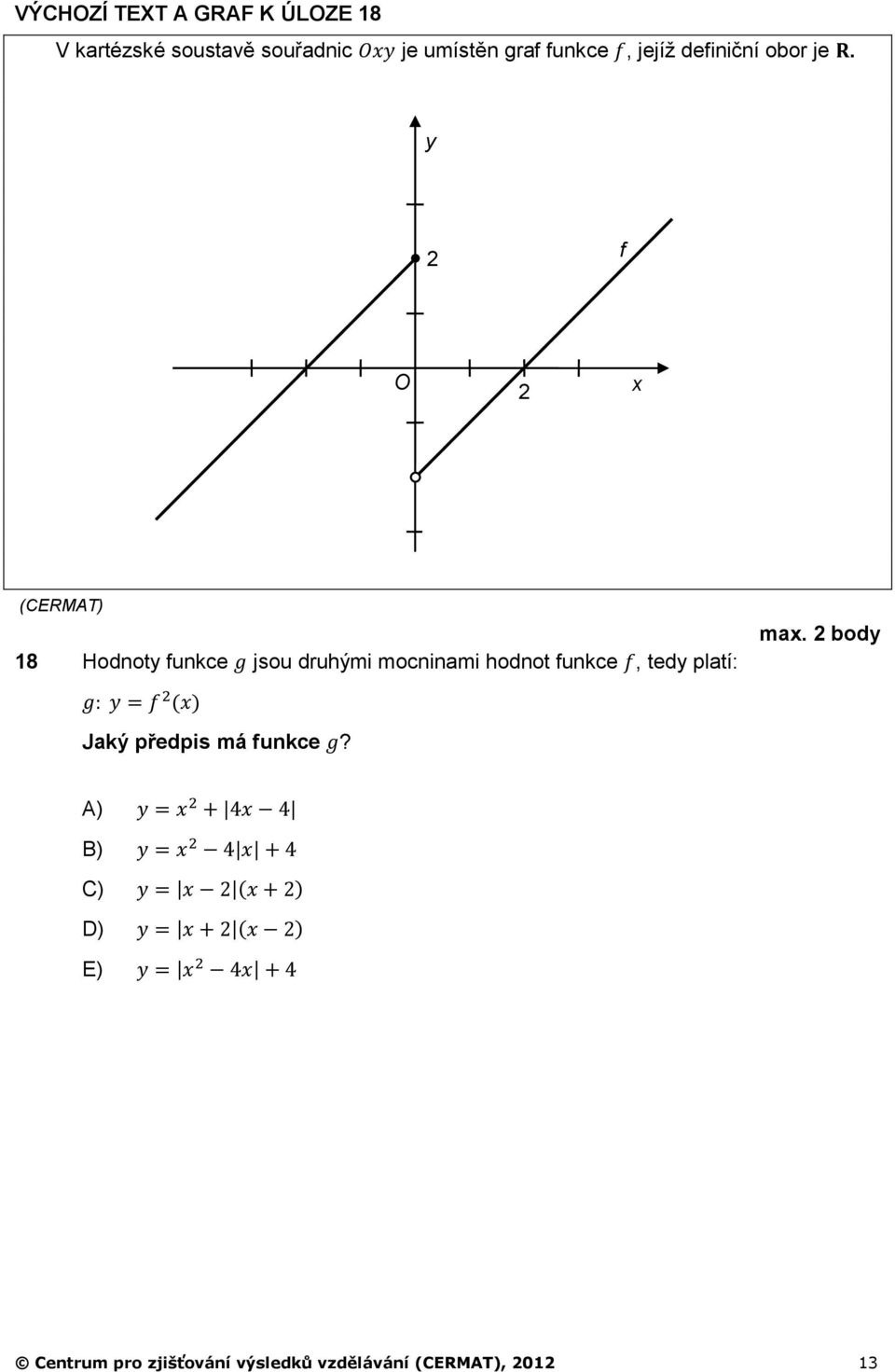 y 2 f O 2 x 18 Hodnoty funkce jsou druhými mocninami hodnot funkce, tedy