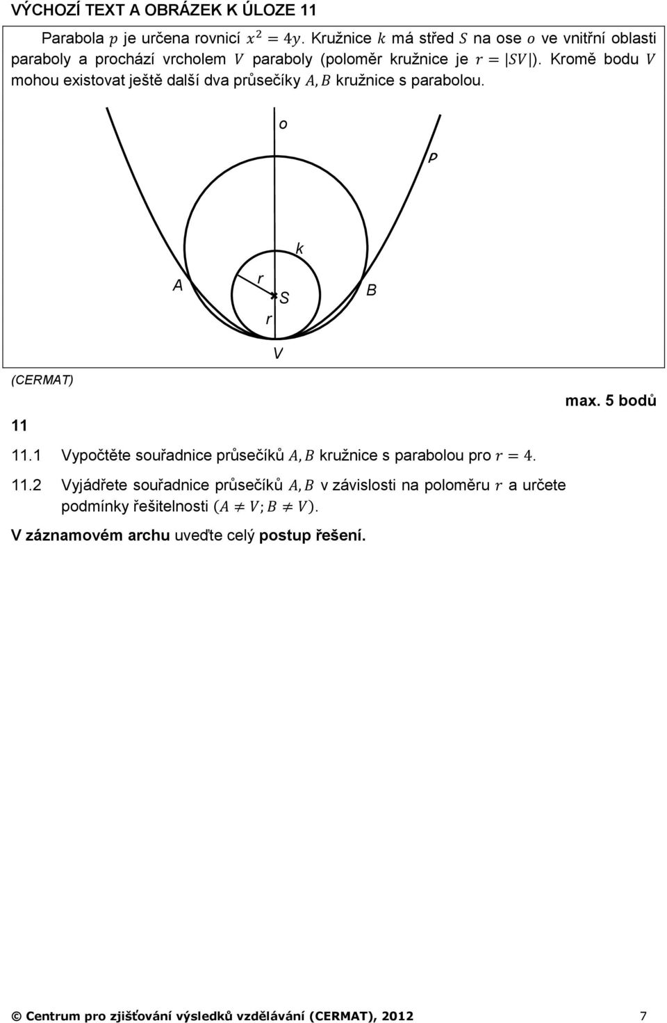 Kromě bodu mohou existovat ještě další dva průsečíky kružnice s parabolou. o P k A r S r V B 11 11.