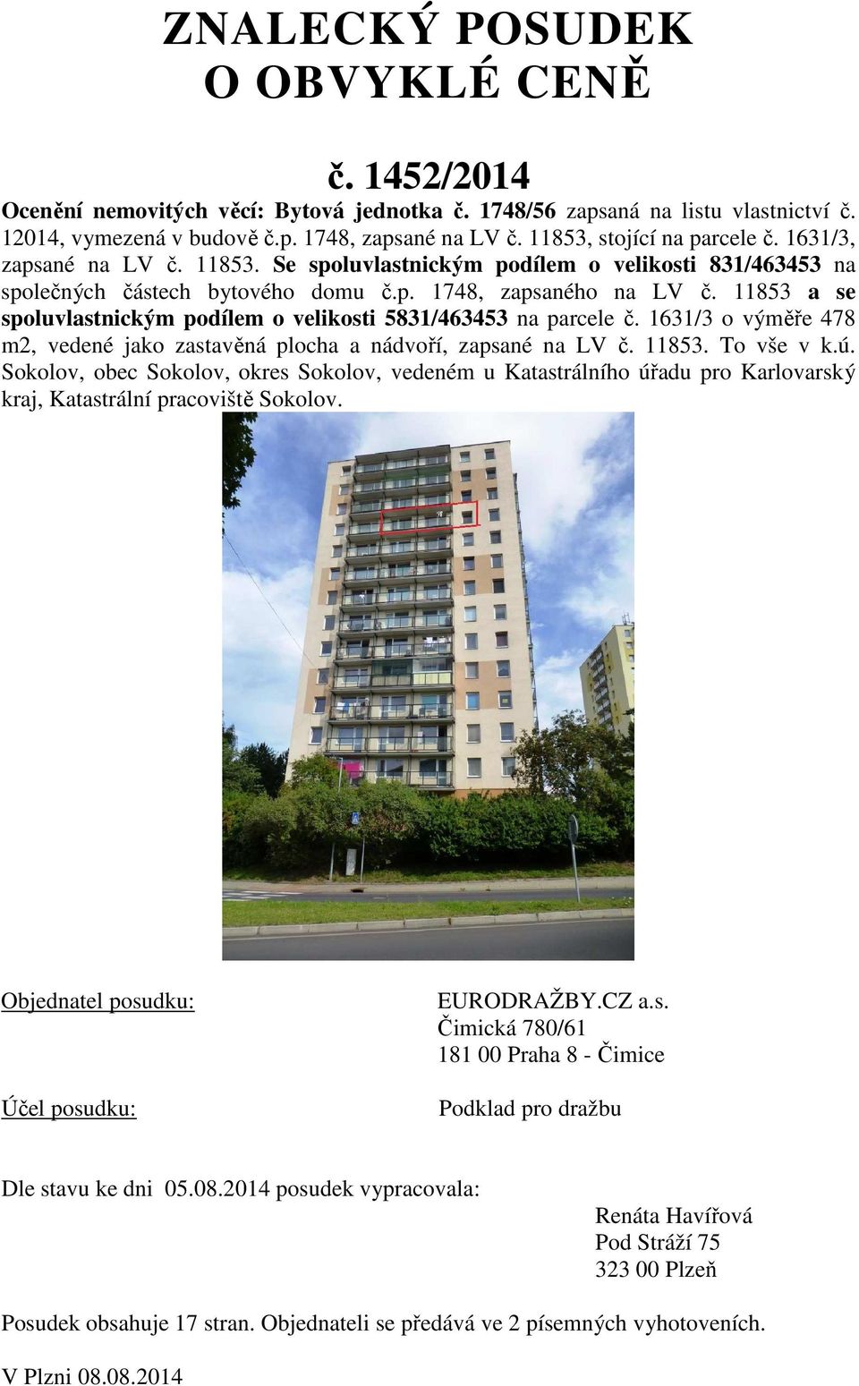 11853 a se spoluvlastnickým podílem o velikosti 5831/463453 na parcele č. 1631/3 o výměře 478 m2, vedené jako zastavěná plocha a nádvoří, zapsané na LV č. 11853. To vše v k.ú.