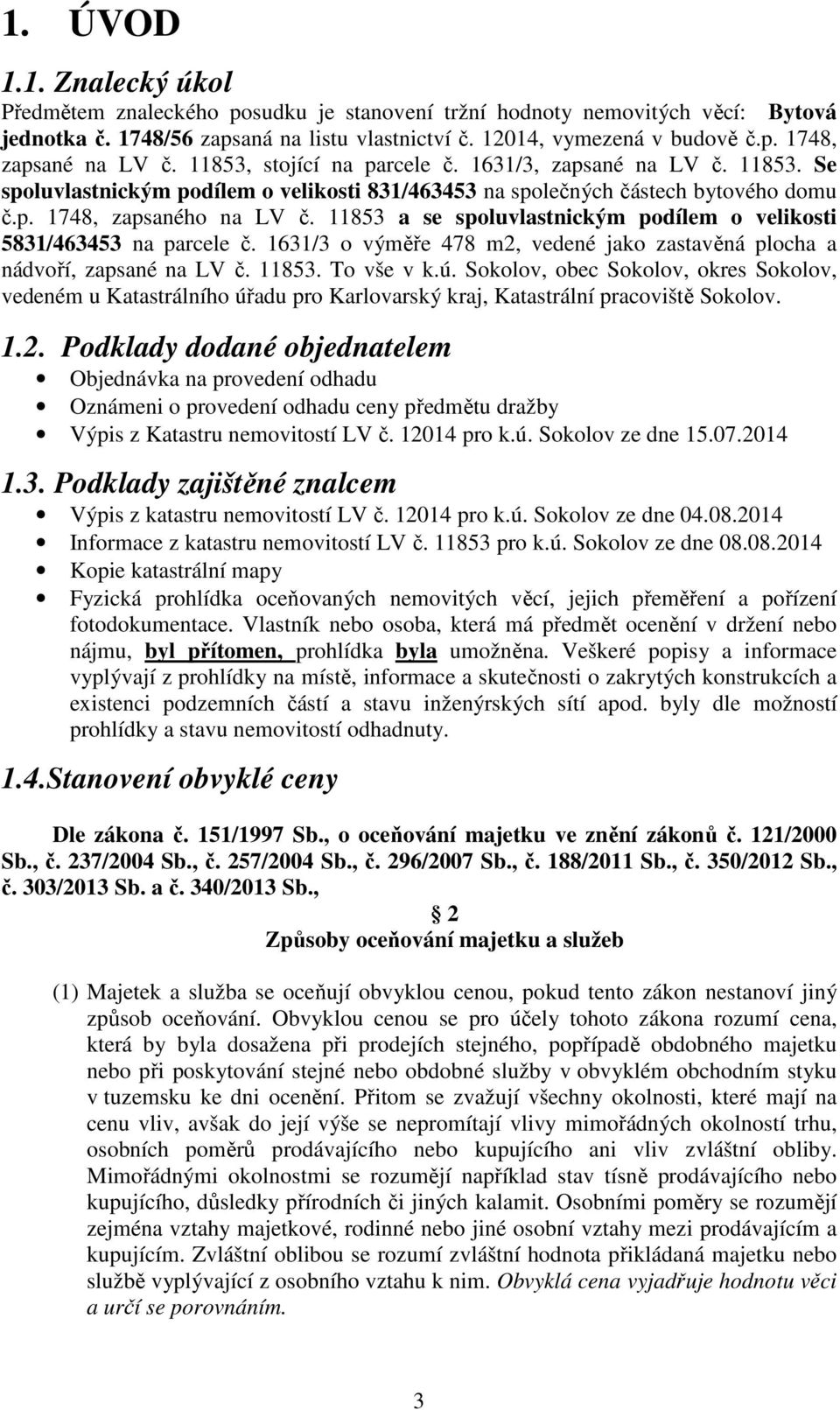 11853 a se spoluvlastnickým podílem o velikosti 5831/463453 na parcele č. 1631/3 o výměře 478 m2, vedené jako zastavěná plocha a nádvoří, zapsané na LV č. 11853. To vše v k.ú.
