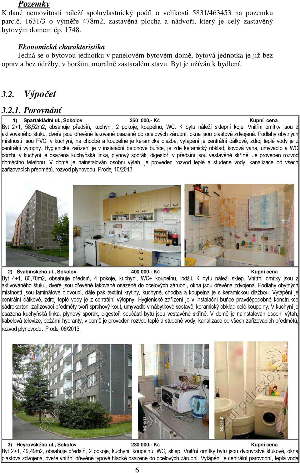 Výpočet 3.2.1. Porovnání 1) Spartakiádní ul., Sokolov 350 000,- Kč Kupní cena Byt 2+1, 58,52m2, obsahuje předsíň, kuchyni, 2 pokoje, koupelnu, WC. K bytu náleží sklepní koje.